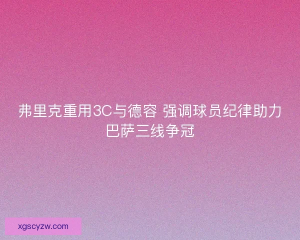 弗里克重用3C与德容 强调球员纪律助力巴萨三线争冠