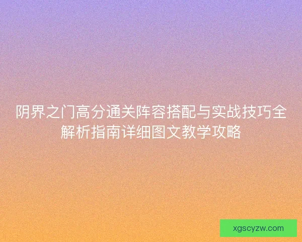 阴界之门高分通关阵容搭配与实战技巧全解析指南详细图文教学攻略